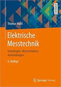 Elektrische Messtechnik: Grundlagen, Messverfahren, Anwendungen
