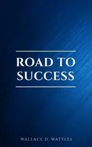 «Road to Success: The Classic Guide for Prosperity and Happiness» by James Allen,Napoleon Hill,Joseph Murphy,Wallace D.