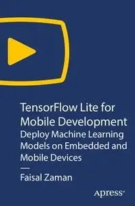 TensorFlow Lite for Mobile Development: Deploy Machine Learning Models on Embedded and Mobile Devices