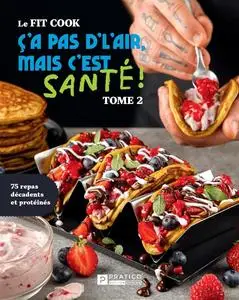 Jérémie Latreille, "Le Fit Cook - Ç’a pas d’l’air, mais c’est santé !, tome 2 : 75 repas décadents et protéinés"