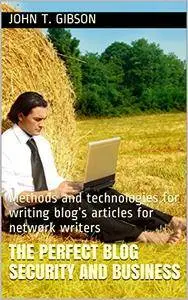 The perfect blog Security and Business: Methods and technologies for writing blog's articles for network writers