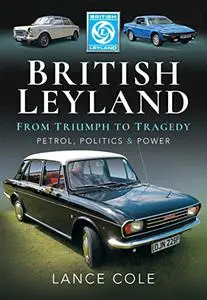 British Leyland - From Triumph to Tragedy: Petrol, Politics and Power