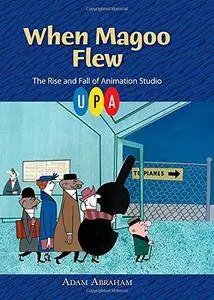 When Magoo Flew: The Rise and Fall of Animation Studio UPA