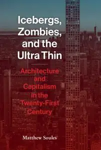 Icebergs, Zombies, and the Ultra-Thin: Architecture and Capitalism in the 21st Century