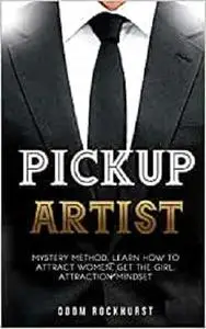 Pickup Artist: Mystery Method, Learn How to Attract Women, Get the Girl, Attraction Mindset (Alpha Male Series)