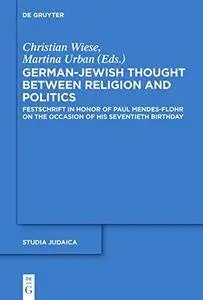 German-Jewish Thought Between Religion and Politics. Festschrift in Honor of Paul Mendes-Flohr on the Occasion of His (repost)