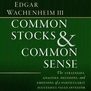 «Common Stocks and Common Sense: The Strategies, Analyses, Decisions, and Emotions of a Particularly Successful Value In