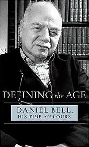 Defining the Age: Daniel Bell, His Time and Ours