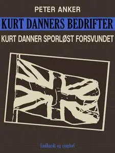 «Kurt Danners bedrifter: Kurt Danner sporløst forsvundet» by Peter Anker