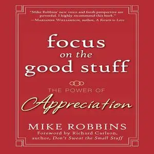 «Focus on the Good Stuff: The Power of Appreciation» by Mike Robbins