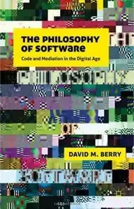 The Philosophy of Software: Code and Mediation in the Digital Age (repost)