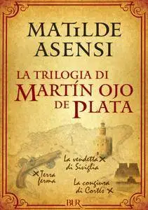 Matilde Asensi - La trilogia di Martín Ojo de Plata