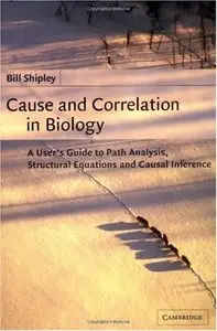 Cause and Correlation in Biology: A User's Guide to Path Analysis, Structural Equations and Causal Inference [Repost]