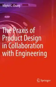 The Praxis of Product Design in Collaboration with Engineering