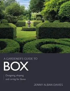 Gardener's Guide to Box: Designing, Shaping and Caring for Buxus (A Gardener's Guide to)