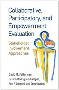 Collaborative, Participatory, and Empowerment Evaluation: Stakeholder Involvement Approaches