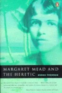 Margaret Mead and the Heretic: The Making and Unmaking of an Anthropological Myth