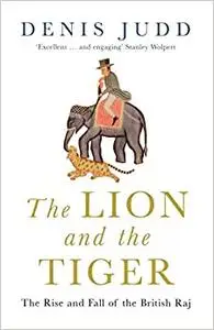 The Lion and the Tiger: The Rise and Fall of the British Raj, 1600-1947