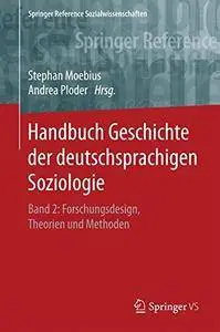 Handbuch Geschichte der deutschsprachigen Soziologie: Band 2: Forschungsdesign, Theorien und Methoden