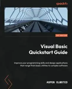 Visual Basic Quickstart Guide: Improve your programming skills and design applications that range from basic utilities