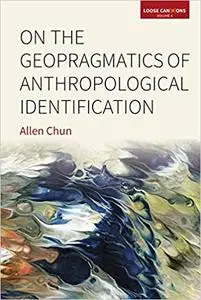 On the Geopragmatics of Anthropological Identification (Loose Can