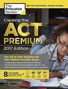 Cracking the ACT Premium Edition with 8 Practice Tests, 2017: The All-in-One Solution for Your Highest Possible Score