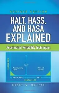 HALT, HASS, and HASA Explained: Accelerated Reliability Techniques, Revised Edition