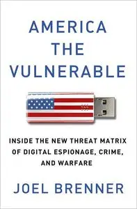 America the Vulnerable: Inside the New Threat Matrix of Digital Espionage, Crime, and Warfare (repost)