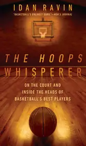 The Hoops Whisperer: On the Court and Inside the Heads of Basketball's Best Players