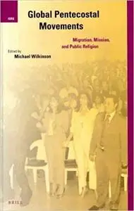 Global Pentecostal Movements: Migration, Mission, and Public Religion