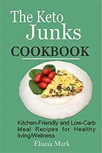 The Keto Junks COOKBOOK: Kitchen-Friendly and Low-Carb Meal Recipes for Healthy living/Wellness