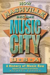 How Nashville Became Music City, U.S.A.: A History of Music Row, Updated and Expanded