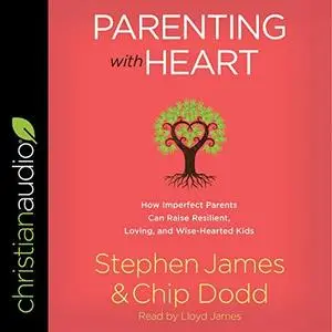 Parenting with Heart: How Imperfect Parents Can Raise Resilient, Loving, and Wise-Hearted Kids [Audiobook]