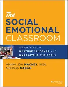 The Social Emotional Classroom: A New Way to Nurture Students and Understand the Brain