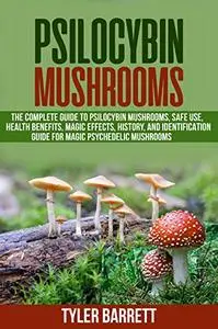 Psilocybin Mushrooms: The Complete Guide to Safe Use, Health Benefits, Magic Effects
