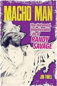 Macho Man: The Untamed, Unbelievable Life of Randy Savage