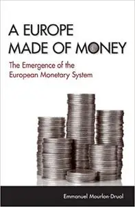 A Europe Made of Money: The Emergence of the European Monetary System