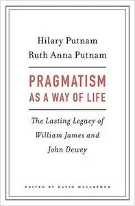 Pragmatism as a Way of Life: The Lasting Legacy of William James and John Dewey