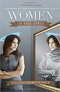 The Incredible, Powerful, Inspiring & Engaging Story of Women In The Bible