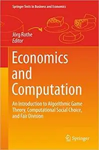 Economics and Computation: An Introduction to Algorithmic Game Theory, Computational Social Choice, and Fair Division