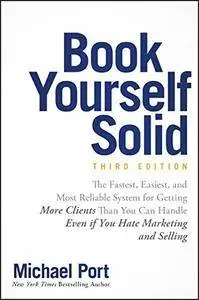 Book Yourself Solid: The Fastest, Easiest, and Most Reliable System for Getting More Clients Than You Can Handle Even if You Ha