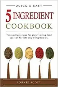 5 Ingredient Cookbook: Timesaving Recipes For Great-Tasting Food