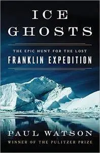 Ice Ghosts: The Epic Hunt for the Lost Franklin Expedition