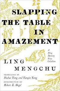 Slapping the Table in Amazement: A Ming Dynasty Story Collection