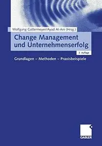 Change Management und Unternehmenserfolg: Grundlagen — Methoden — Praxisbeispiele