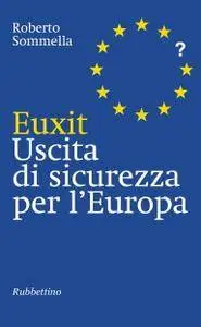 Roberto Sommella, "Euxit: Uscita di sicurezza per l'Europa"
