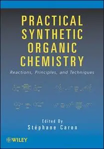 Practical Synthetic Organic Chemistry: Reactions, Principles, and Techniques (Repost)