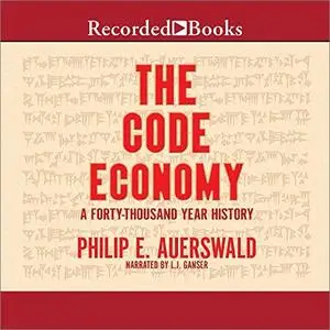 The Code Economy: A Forty-Thousand Year History [Audiobook]