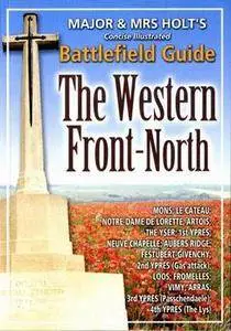 Major & Mrs Holt's Concise Illustrated Battlefield Guide: The Western Front-North [Repost]