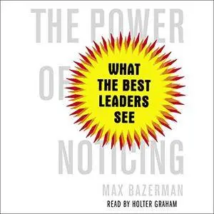 The Power of Noticing: What the Best Leaders See (Audiobook)